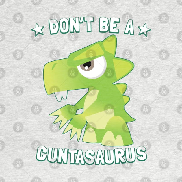 Don't Be A Cuntasaurus by Pushloop